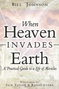 Bill Johnson When Heaven Invades Earth
